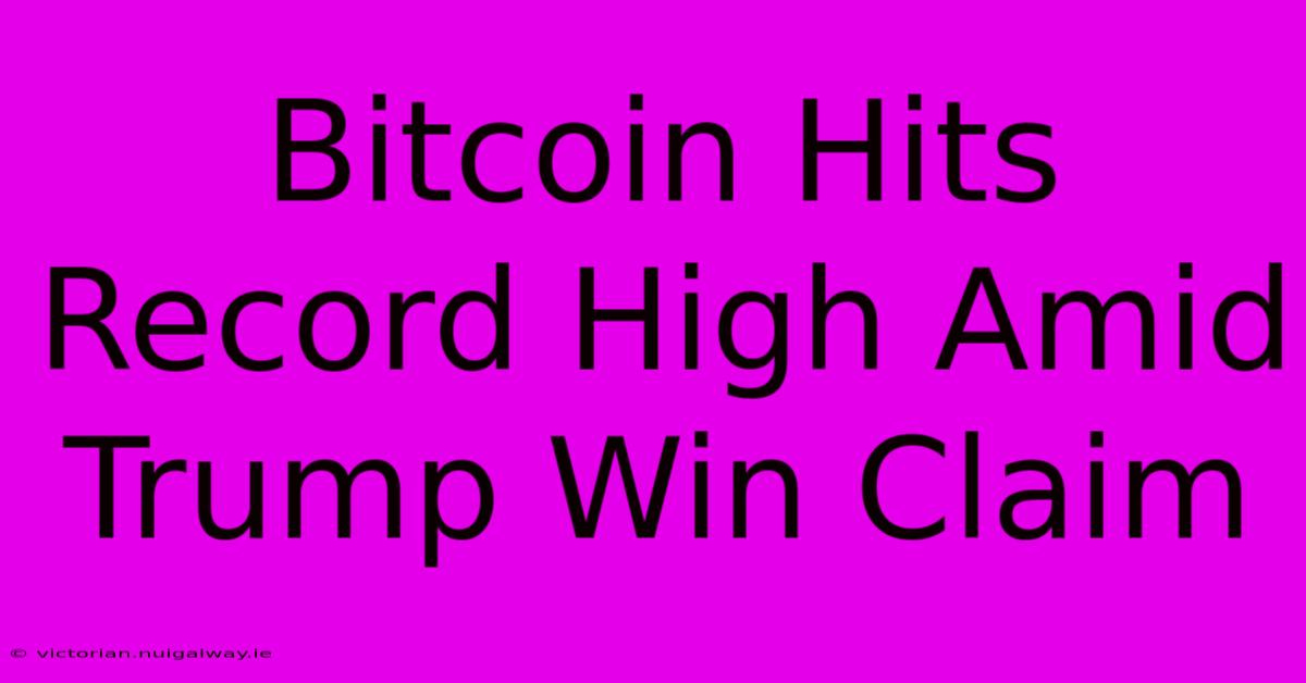 Bitcoin Hits Record High Amid Trump Win Claim