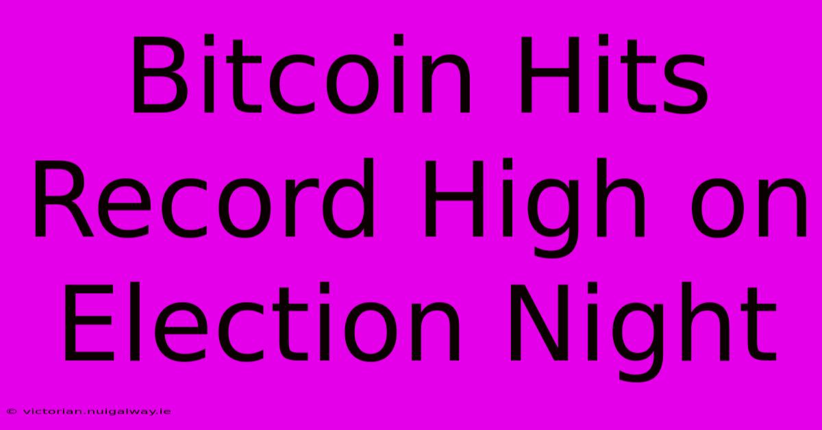 Bitcoin Hits Record High On Election Night 