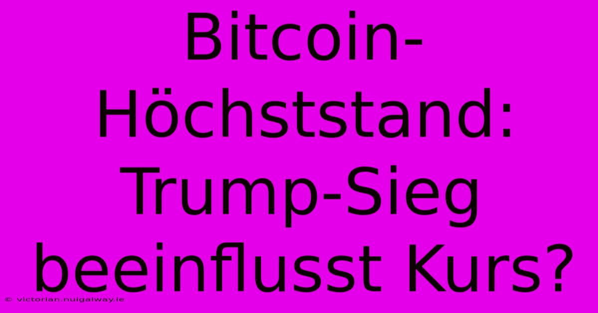 Bitcoin-Höchststand: Trump-Sieg Beeinflusst Kurs?