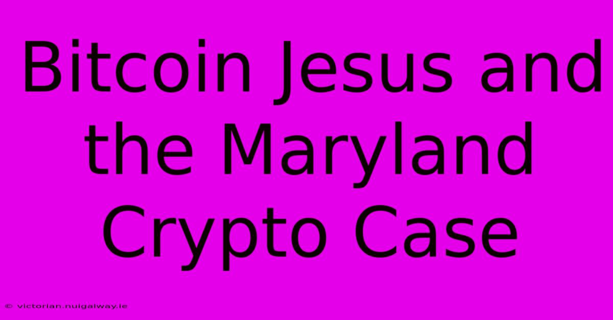 Bitcoin Jesus And The Maryland Crypto Case