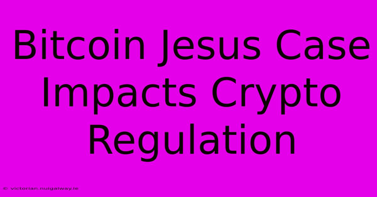 Bitcoin Jesus Case Impacts Crypto Regulation