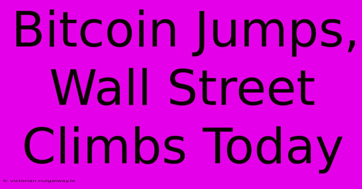 Bitcoin Jumps, Wall Street Climbs Today