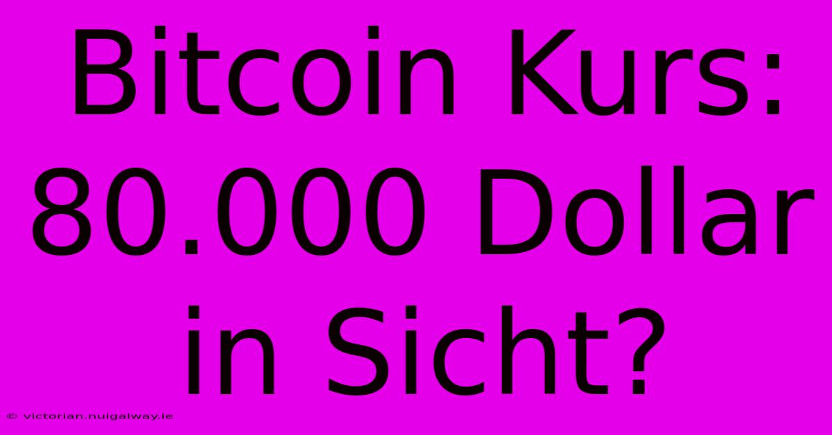 Bitcoin Kurs: 80.000 Dollar In Sicht?