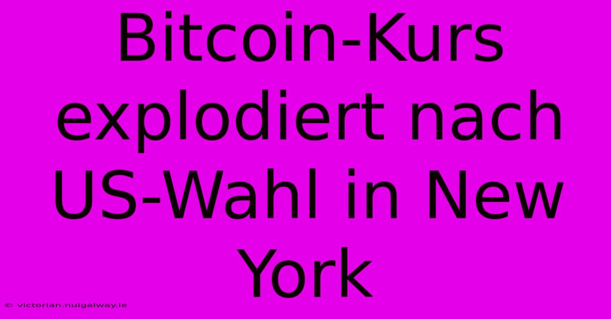 Bitcoin-Kurs Explodiert Nach US-Wahl In New York