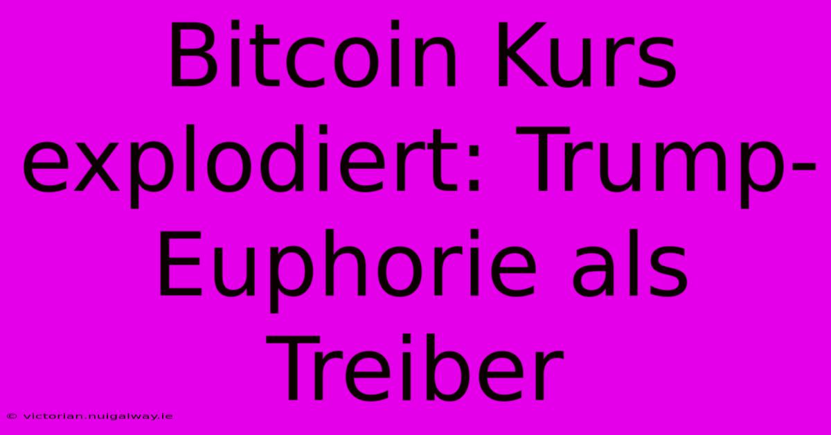 Bitcoin Kurs Explodiert: Trump-Euphorie Als Treiber