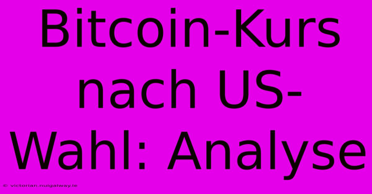 Bitcoin-Kurs Nach US-Wahl: Analyse 