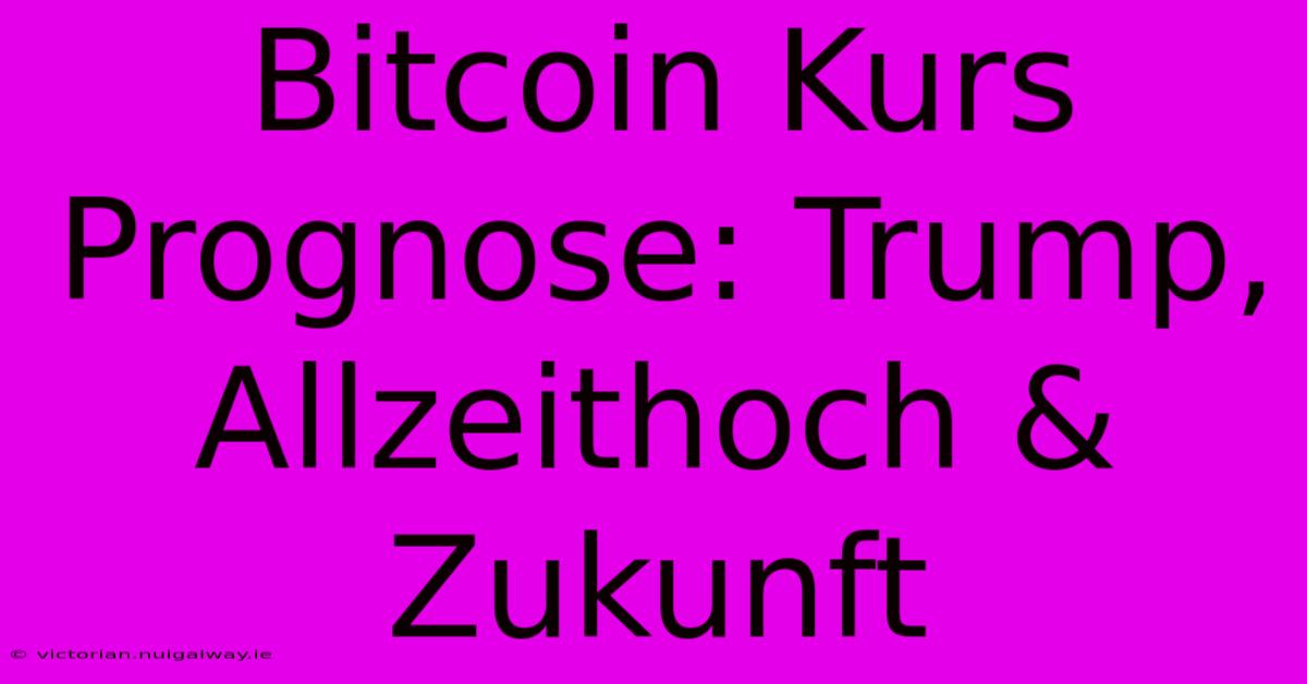 Bitcoin Kurs Prognose: Trump, Allzeithoch & Zukunft