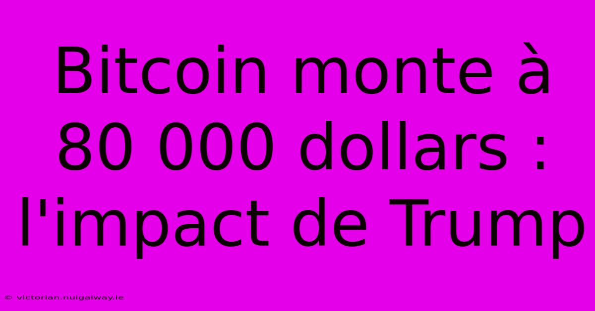 Bitcoin Monte À 80 000 Dollars : L'impact De Trump