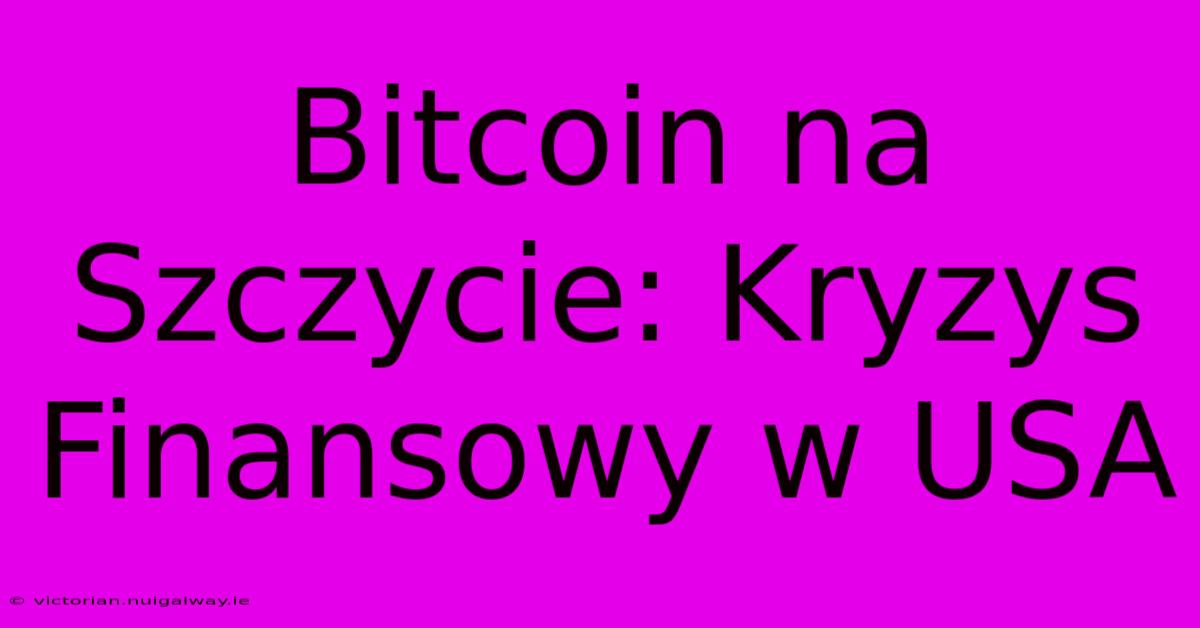 Bitcoin Na Szczycie: Kryzys Finansowy W USA