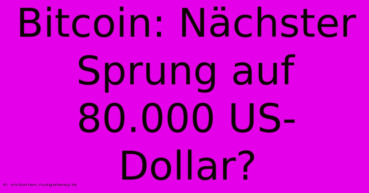 Bitcoin: Nächster Sprung Auf 80.000 US-Dollar?