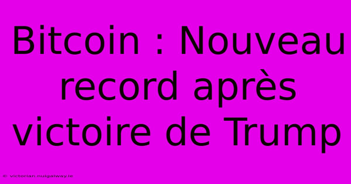 Bitcoin : Nouveau Record Après Victoire De Trump