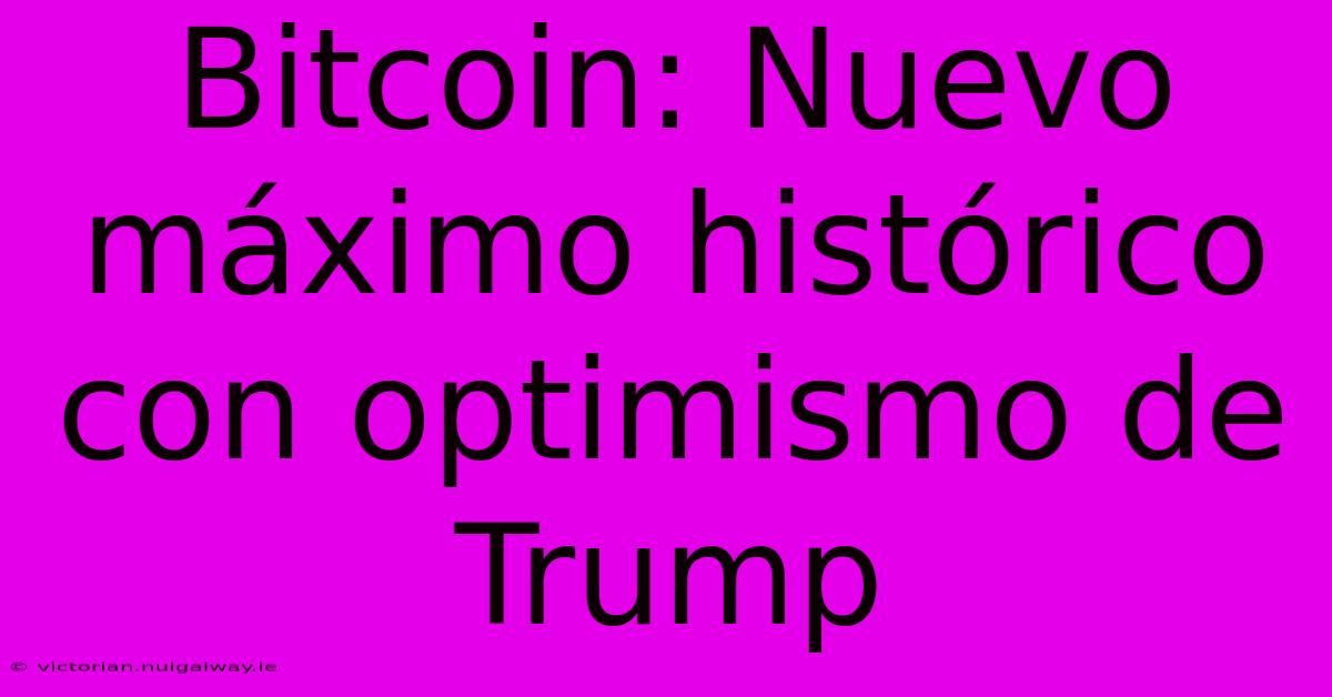 Bitcoin: Nuevo Máximo Histórico Con Optimismo De Trump