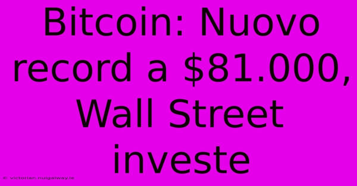 Bitcoin: Nuovo Record A $81.000, Wall Street Investe