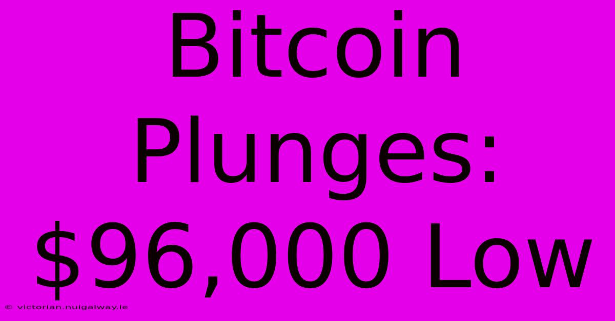 Bitcoin Plunges: $96,000 Low