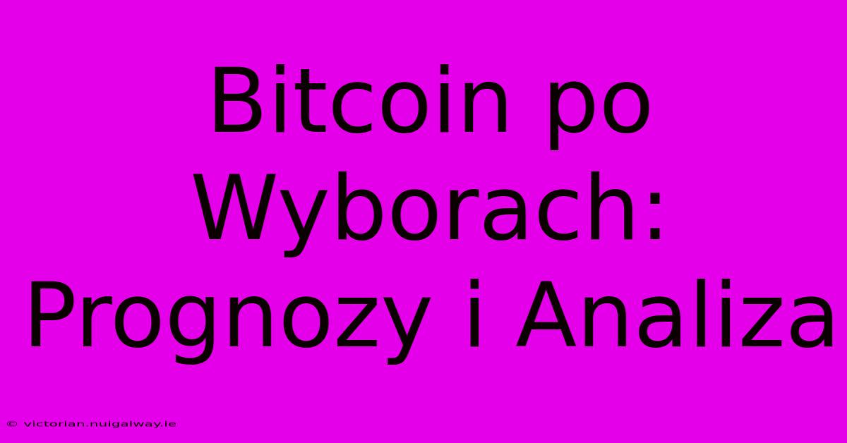 Bitcoin Po Wyborach: Prognozy I Analiza 