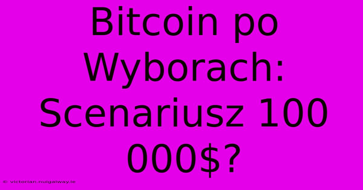 Bitcoin Po Wyborach: Scenariusz 100 000$?