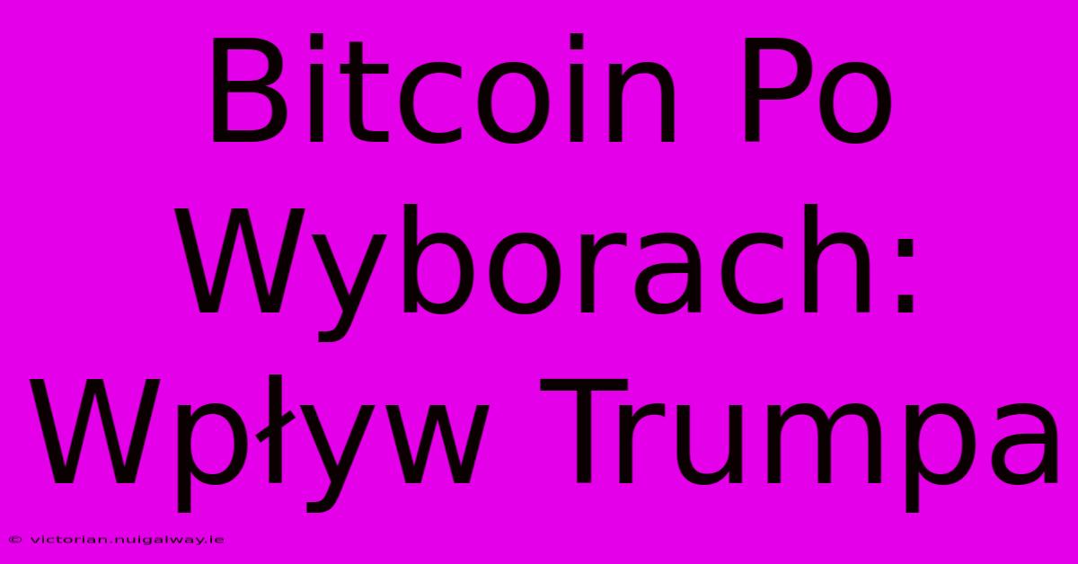 Bitcoin Po Wyborach: Wpływ Trumpa 