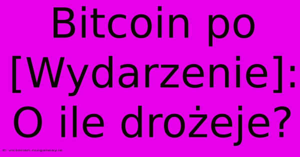 Bitcoin Po [Wydarzenie]: O Ile Drożeje?