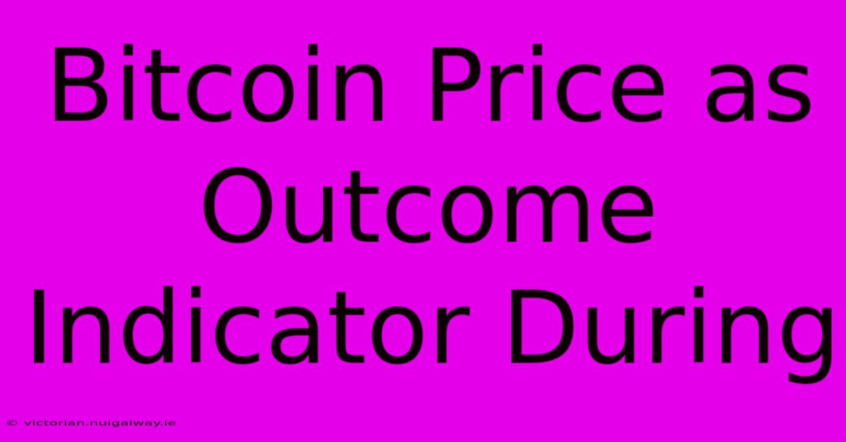 Bitcoin Price As Outcome Indicator During