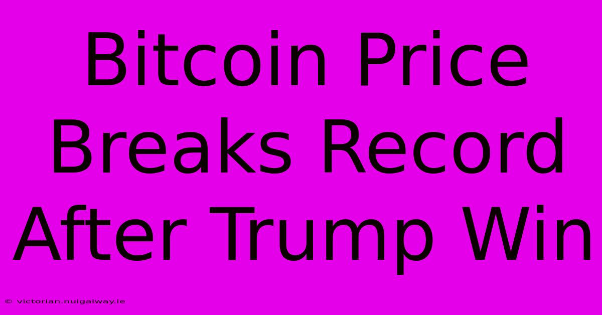 Bitcoin Price Breaks Record After Trump Win