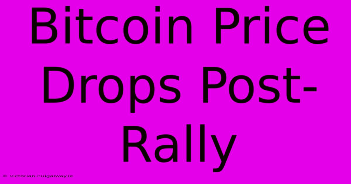 Bitcoin Price Drops Post-Rally