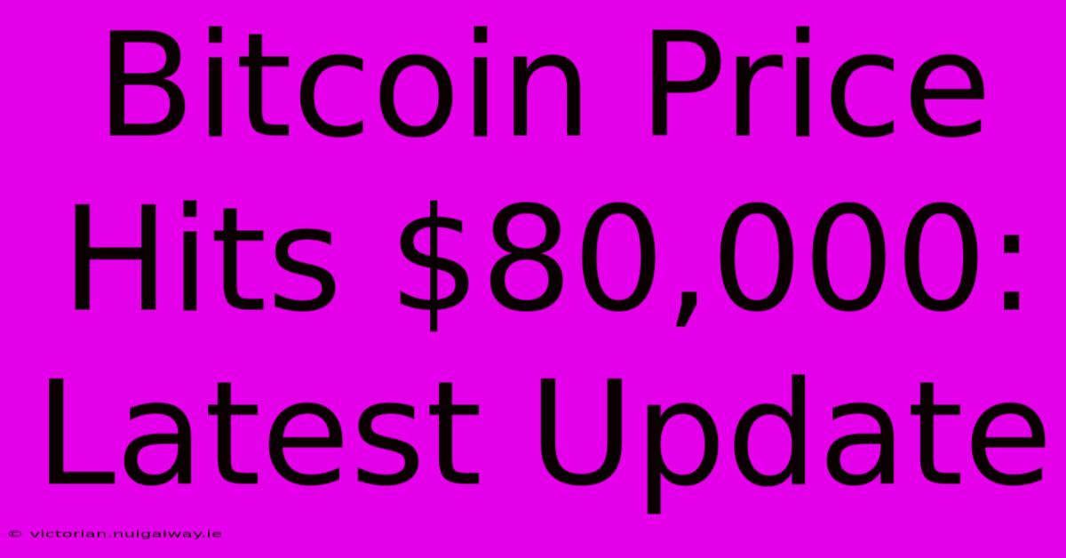 Bitcoin Price Hits $80,000: Latest Update