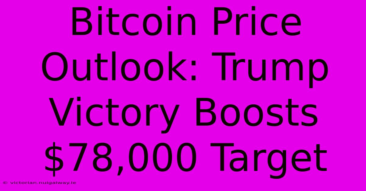 Bitcoin Price Outlook: Trump Victory Boosts $78,000 Target