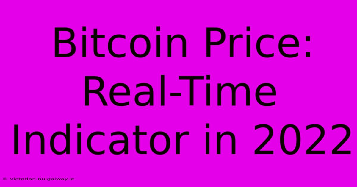 Bitcoin Price: Real-Time Indicator In 2022