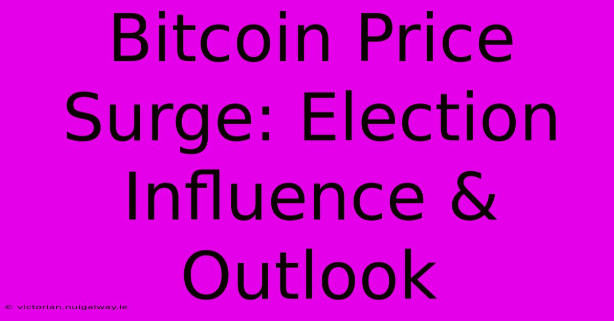 Bitcoin Price Surge: Election Influence & Outlook