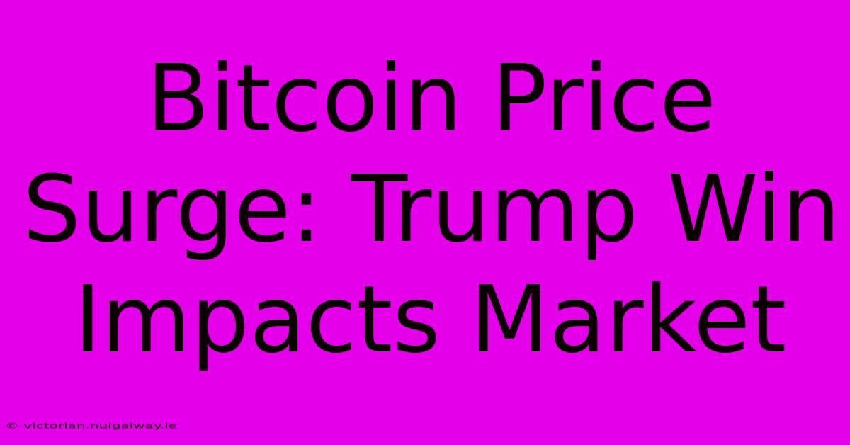 Bitcoin Price Surge: Trump Win Impacts Market