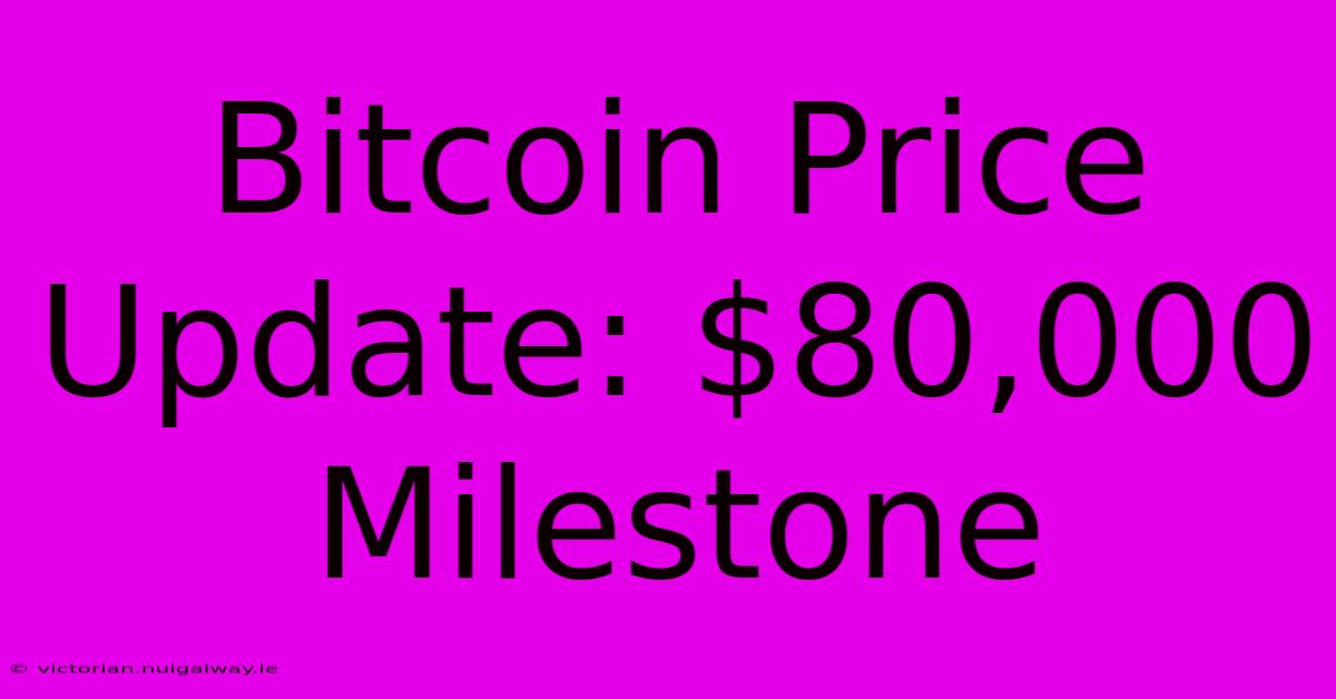 Bitcoin Price Update: $80,000 Milestone