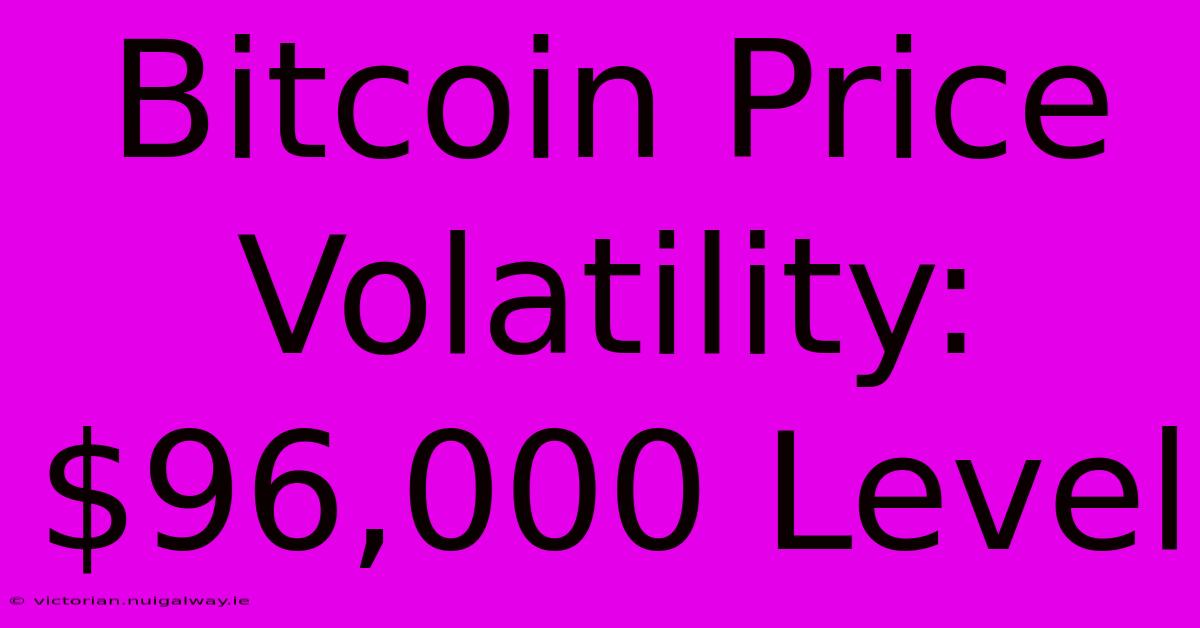 Bitcoin Price Volatility: $96,000 Level