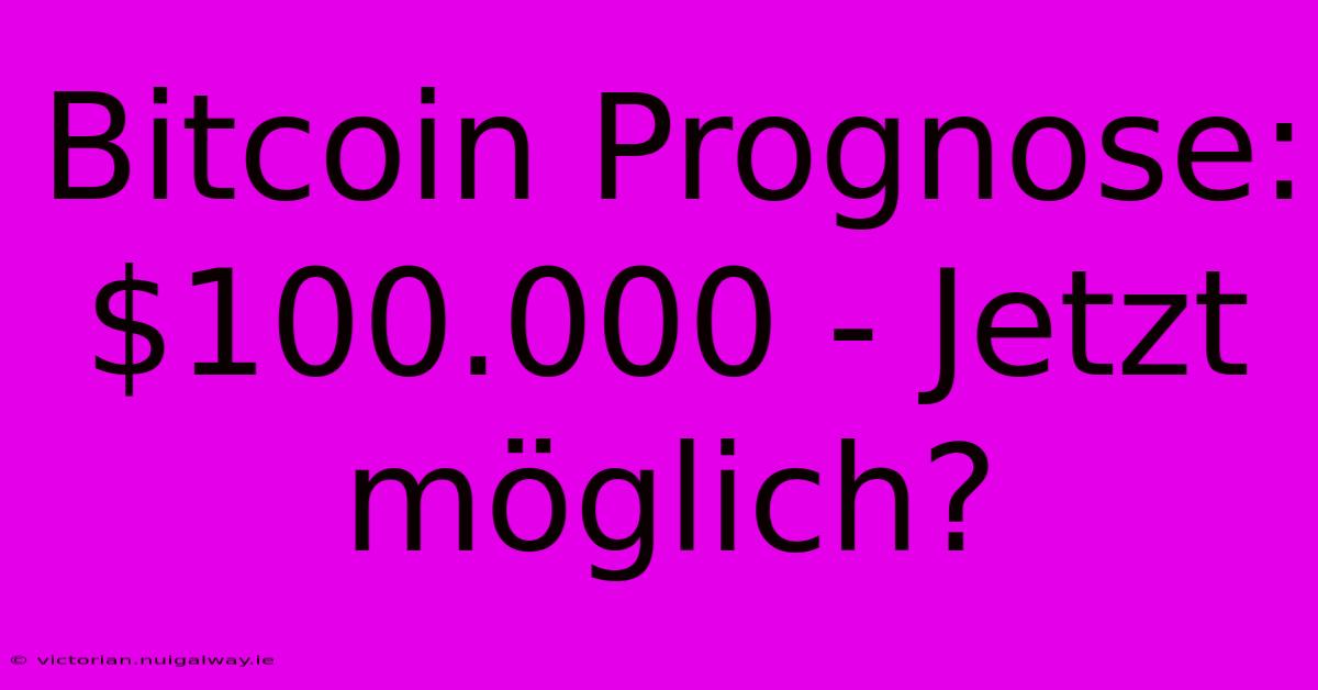 Bitcoin Prognose: $100.000 - Jetzt Möglich?