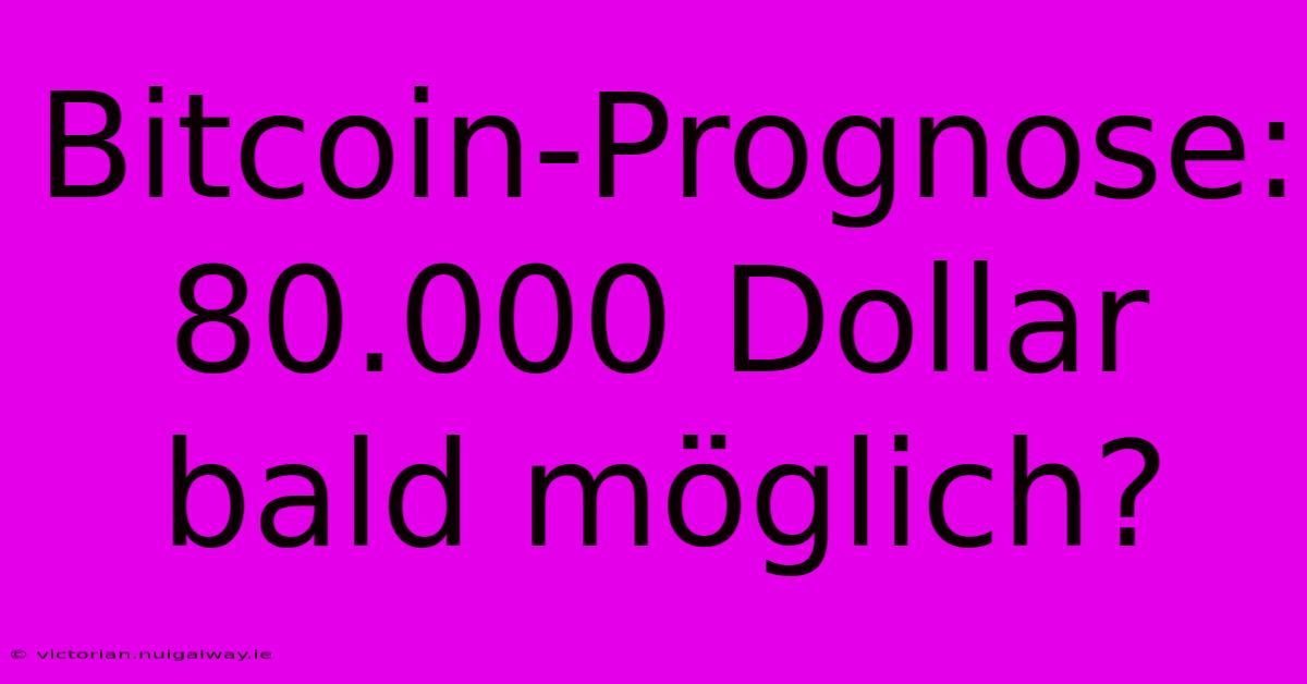 Bitcoin-Prognose: 80.000 Dollar Bald Möglich?