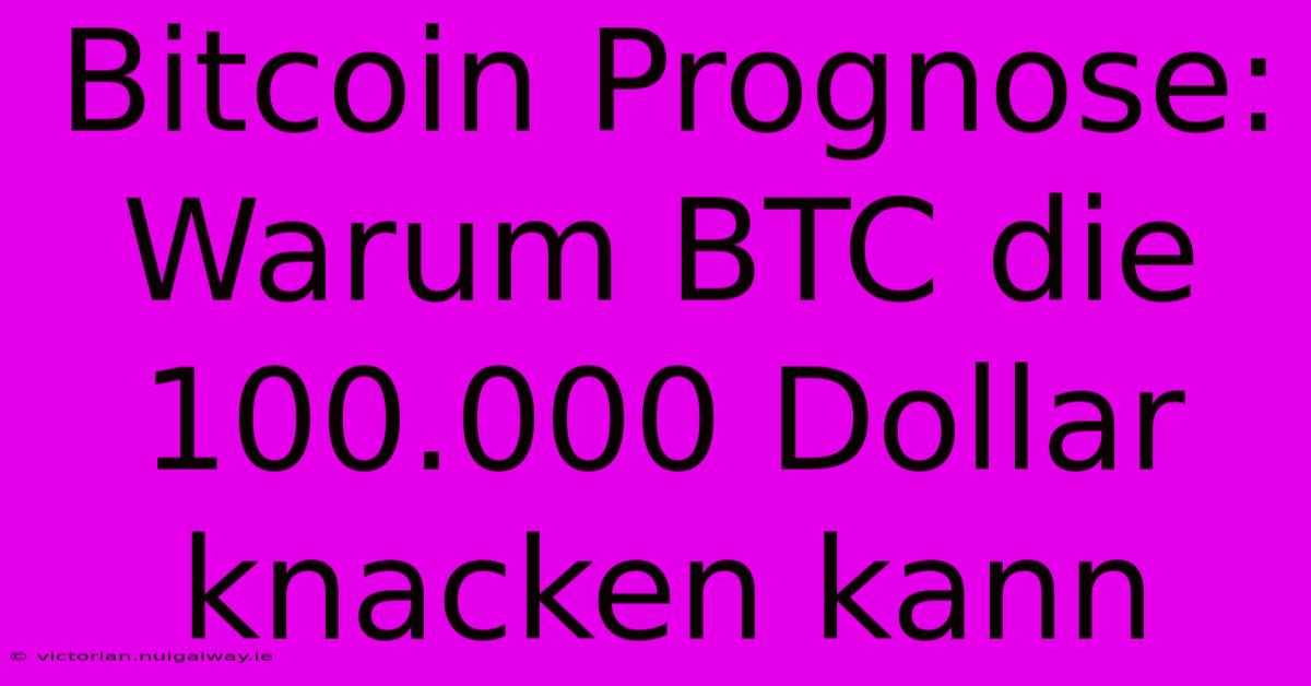 Bitcoin Prognose: Warum BTC Die 100.000 Dollar Knacken Kann