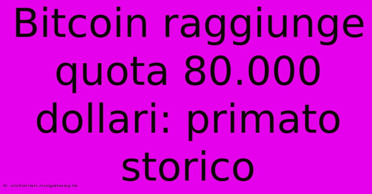 Bitcoin Raggiunge Quota 80.000 Dollari: Primato Storico