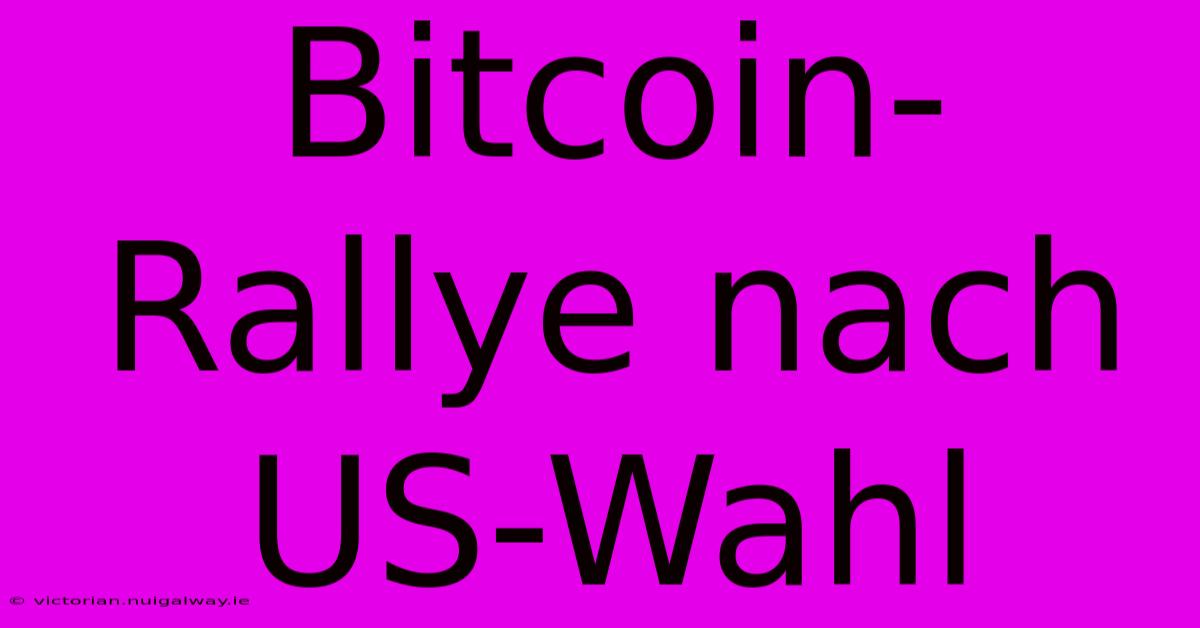 Bitcoin-Rallye Nach US-Wahl 