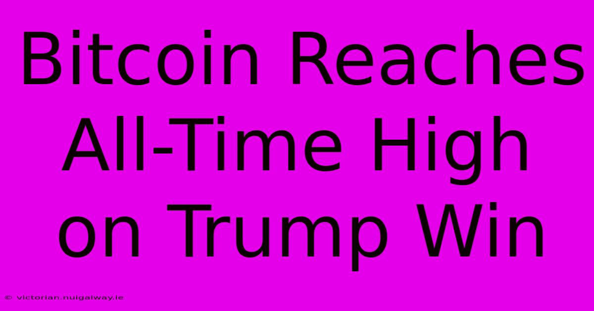 Bitcoin Reaches All-Time High On Trump Win 