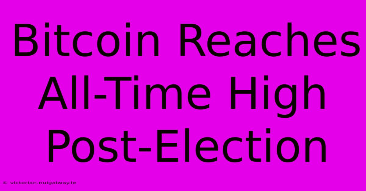 Bitcoin Reaches All-Time High Post-Election