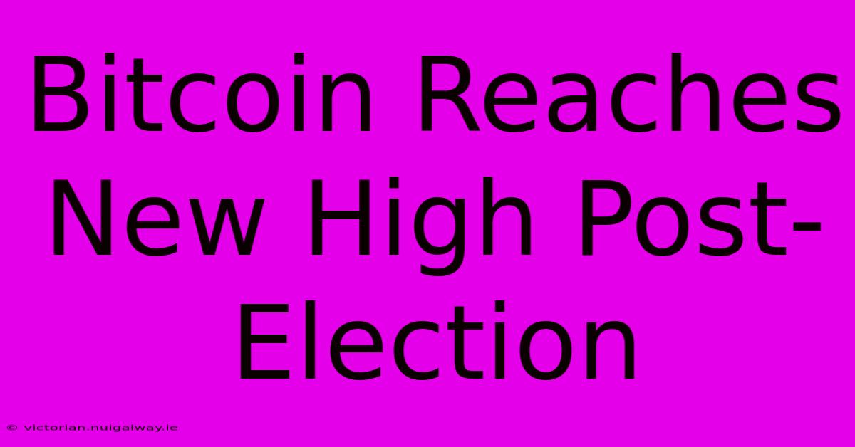 Bitcoin Reaches New High Post-Election