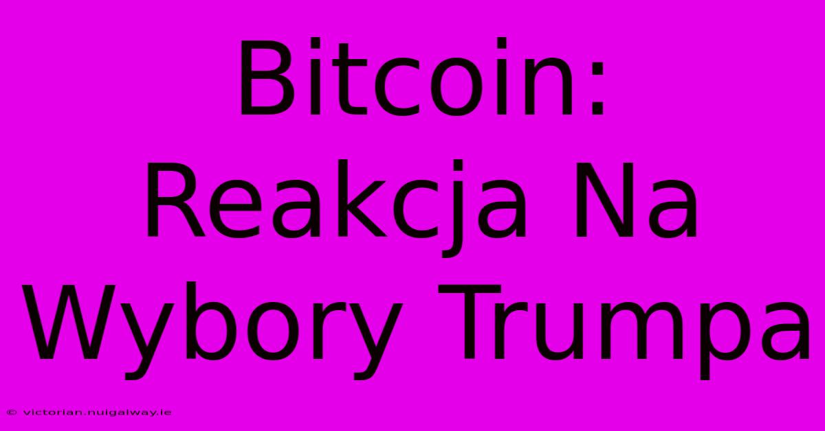 Bitcoin: Reakcja Na Wybory Trumpa