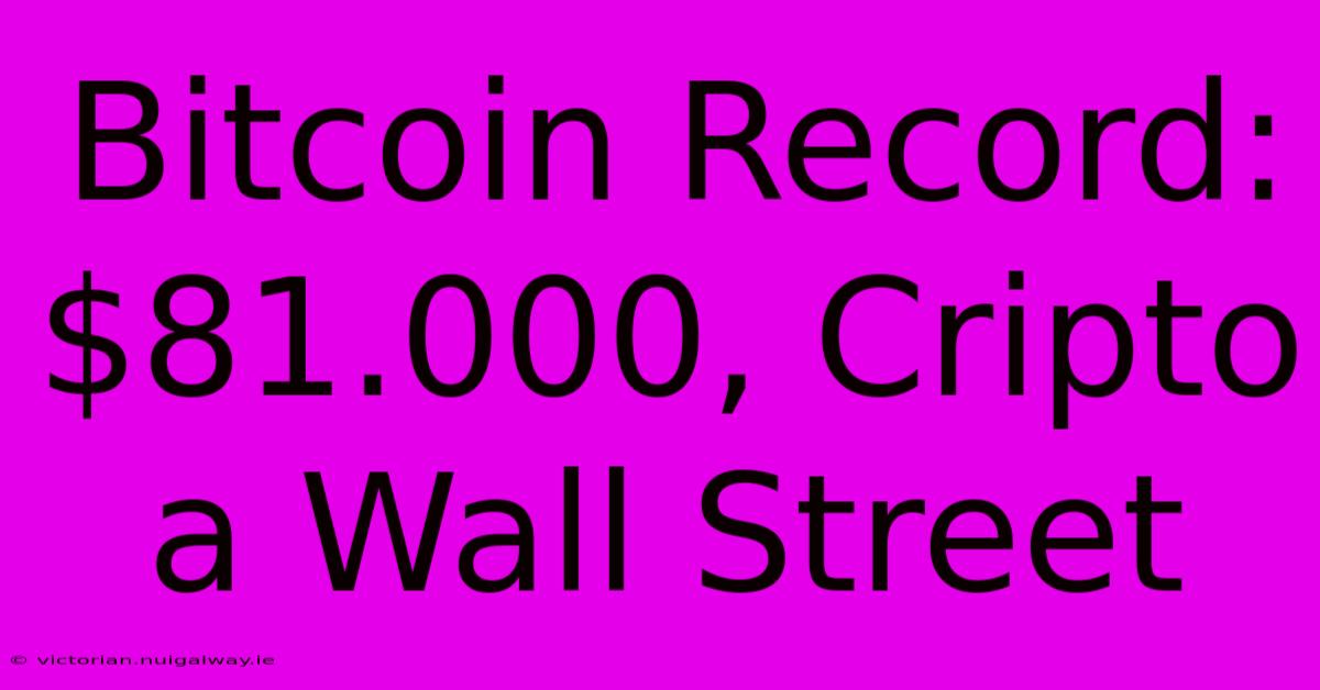 Bitcoin Record: $81.000, Cripto A Wall Street