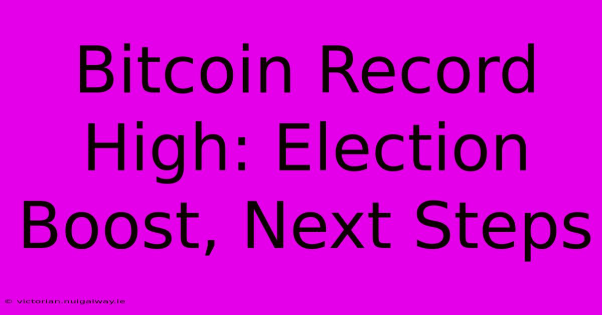 Bitcoin Record High: Election Boost, Next Steps