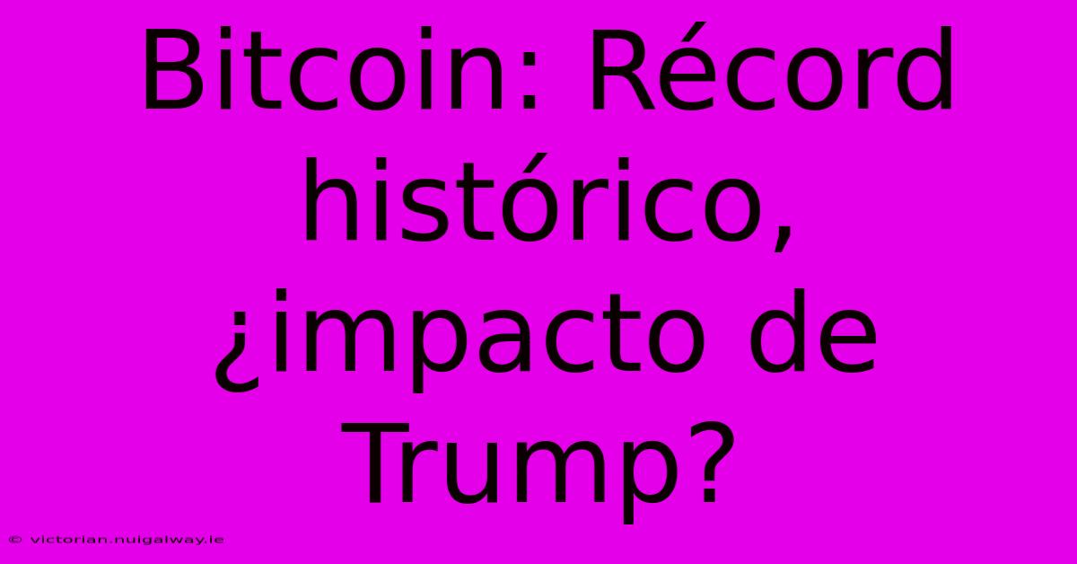 Bitcoin: Récord Histórico, ¿impacto De Trump?