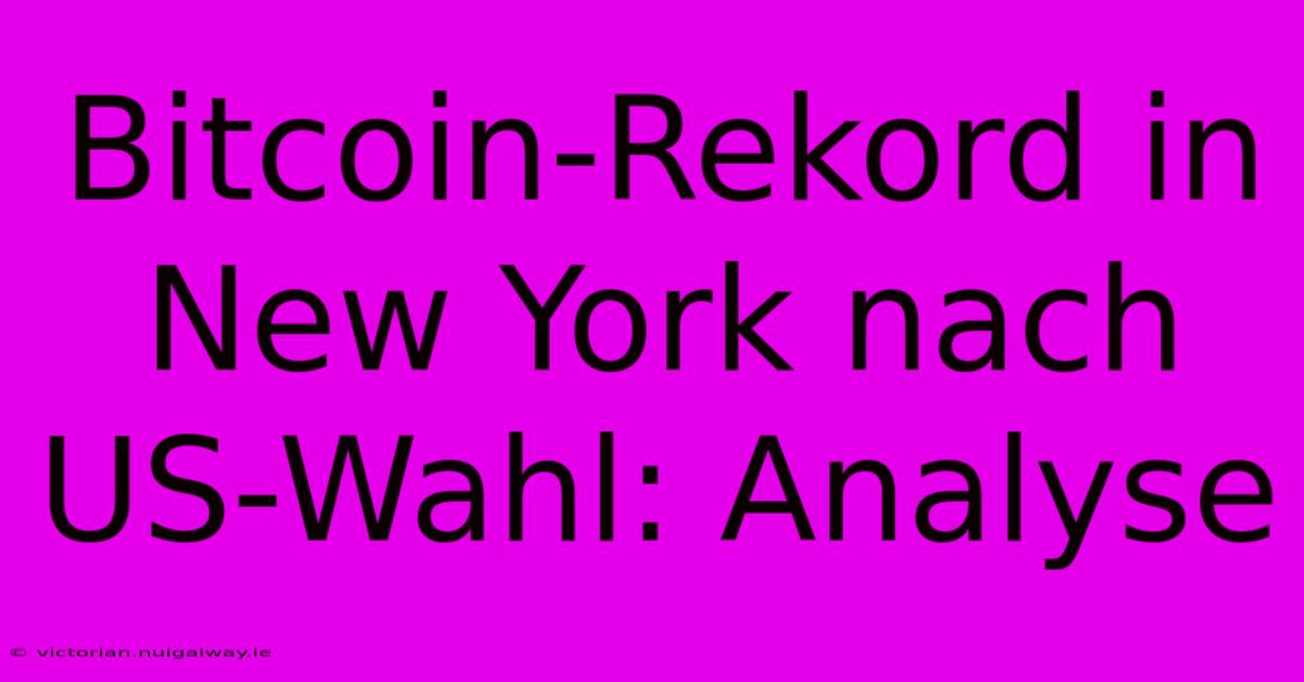 Bitcoin-Rekord In New York Nach US-Wahl: Analyse