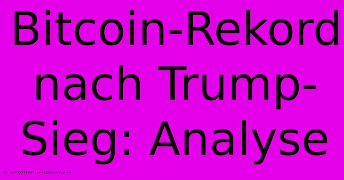 Bitcoin-Rekord Nach Trump-Sieg: Analyse 