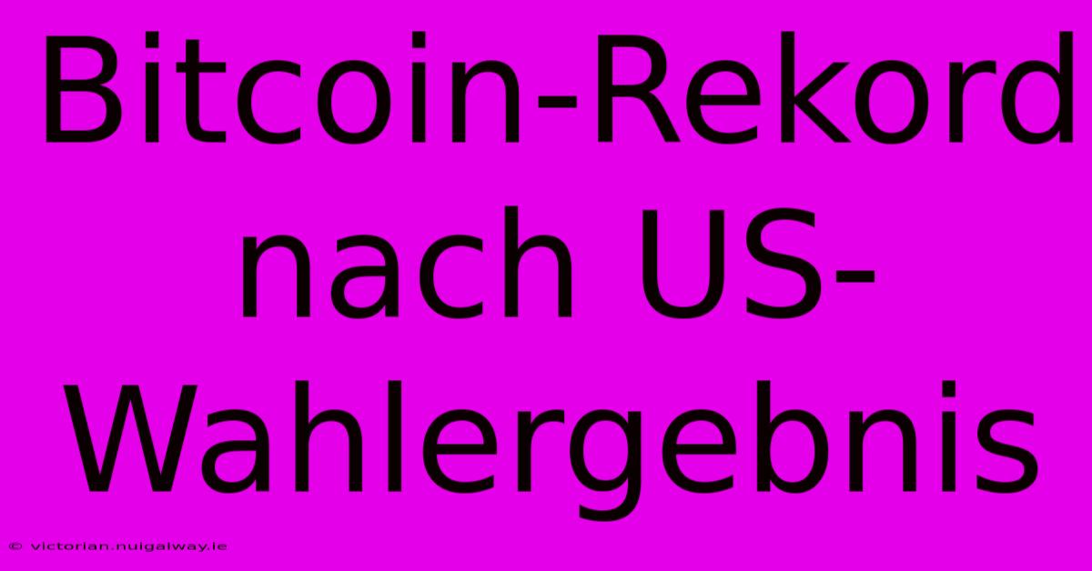 Bitcoin-Rekord Nach US-Wahlergebnis