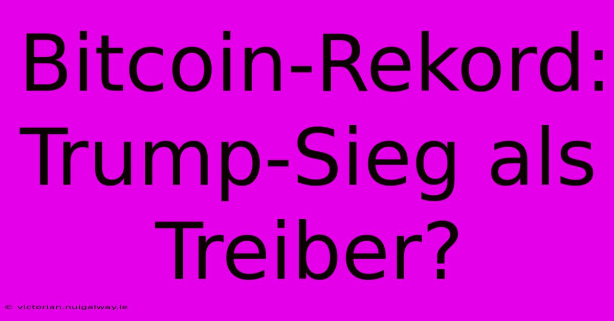 Bitcoin-Rekord: Trump-Sieg Als Treiber?