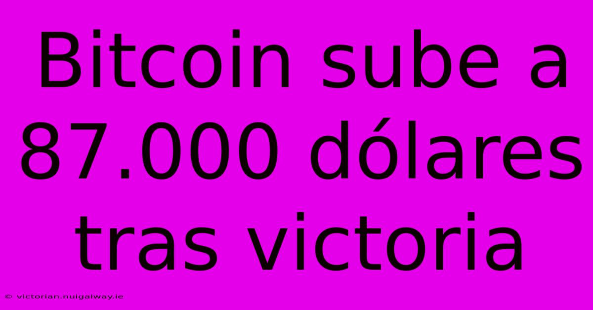 Bitcoin Sube A 87.000 Dólares Tras Victoria