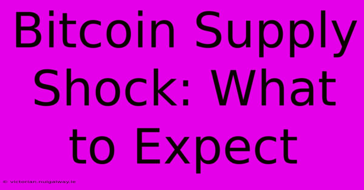 Bitcoin Supply Shock: What To Expect